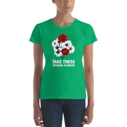 t shirt take these fucking flowers green