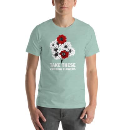 T shirt take these fucking flowers light green