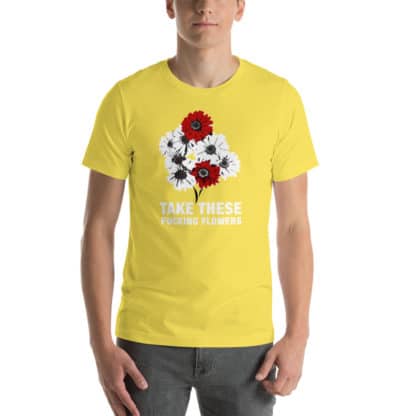 T shirt take these fucking flowers yellow