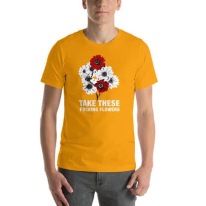T shirt take these fucking flowers yellow