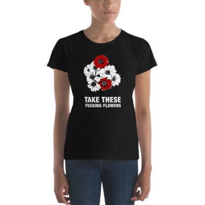 t shirt take these fucking flowers black