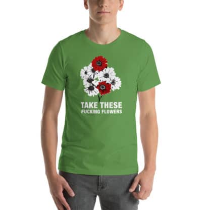 T shirt take these fucking flowers green
