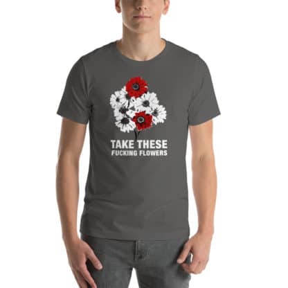 T shirt take these fucking flowers grey