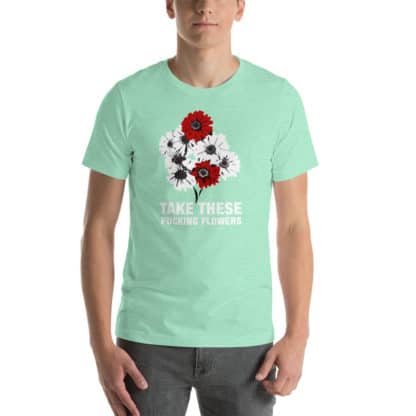 T shirt take these fucking flowers aqua