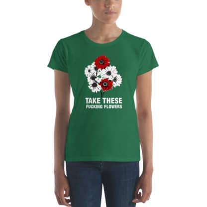 t shirt take these fucking flowers green